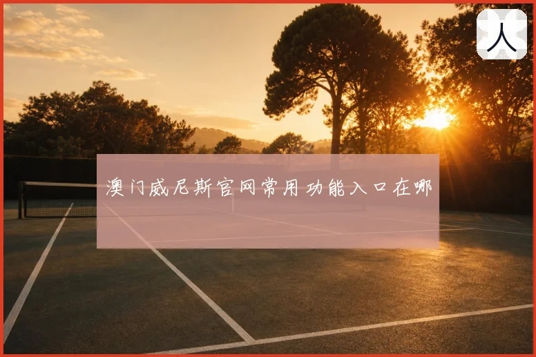 澳门威尼斯官网常用功能入口在哪