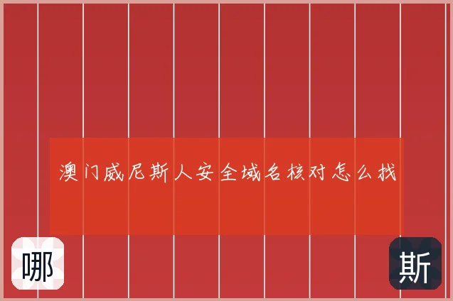 澳门威尼斯人安全域名核对怎么找