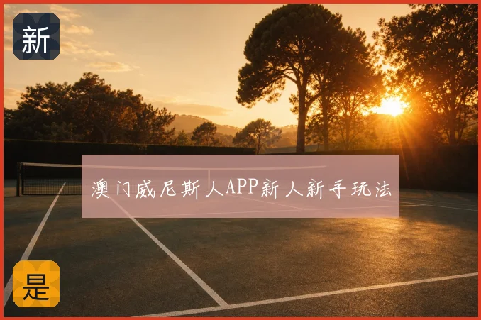 澳门威尼斯人APP新人新手玩法